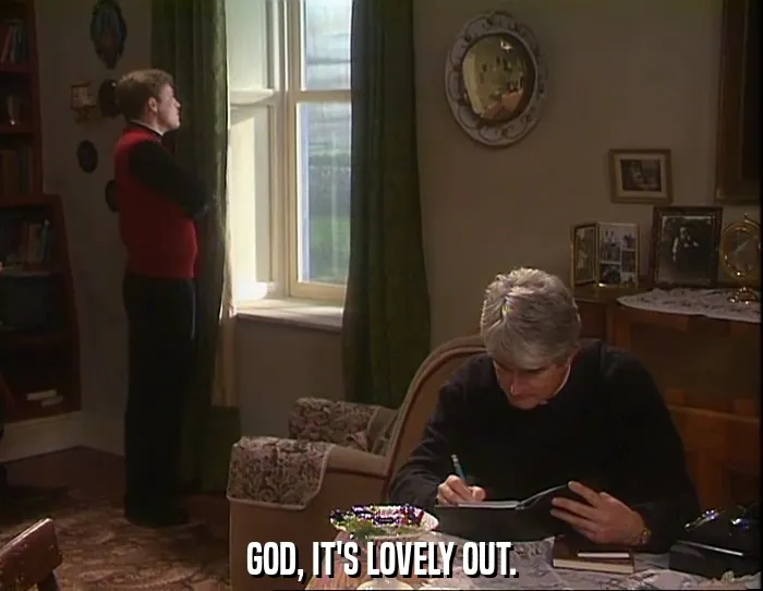 GOD, IT'S LOVELY OUT.