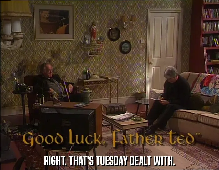 RIGHT. THAT'S TUESDAY DEALT WITH.