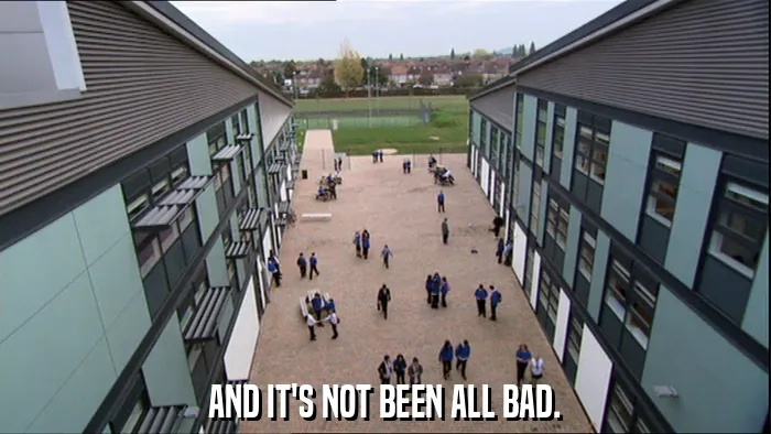 AND IT'S NOT BEEN ALL BAD.