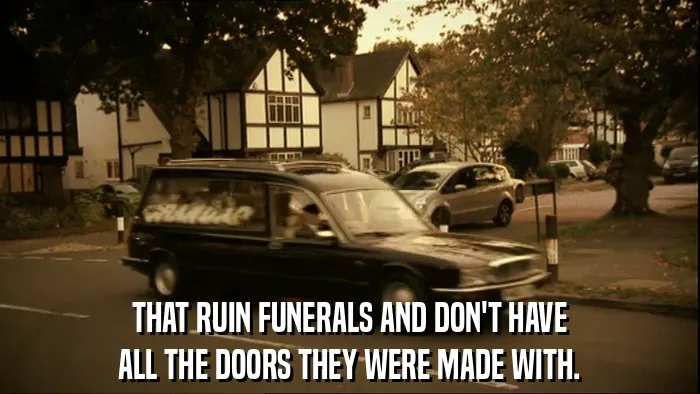 THAT RUIN FUNERALS AND DON'T HAVE
ALL THE DOORS THEY WERE MADE WITH.