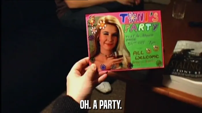 OH. A PARTY.