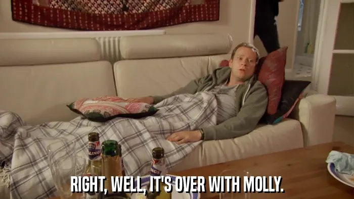 RIGHT, WELL, IT'S OVER WITH MOLLY.